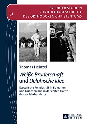 «Weiße Bruderschaft» und «Delphische Idee»: Esoterische Religiosität in Bulgarien und Griechenland in der ersten Hälfte des 20. Jahrhunderts (Erfurter ... Kulturgeschichte des orthodoxen Christentums)