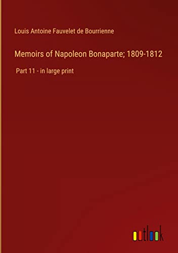 Memoirs of Napoleon Bonaparte; 1809-1812: Part 11 - in large print