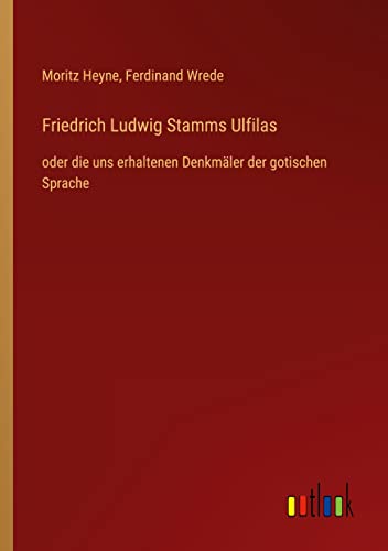 Friedrich Ludwig Stamms Ulfilas: oder die uns erhaltenen Denkmäler der gotischen Sprache