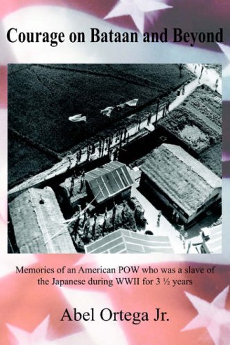 Courage on Bataan and Beyond: Memories of an American POW who was a slave of the Japanese during WWII for 3 ¿ years