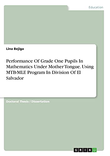 Performance Of Grade One Pupils In Mathematics Under Mother Tongue. Using MTB-MLE Program In Division Of El Salvador: Dissertationsschrift