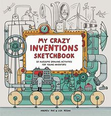 My Crazy Inventions Sketchbook : 50 Awesome Drawing Activities for Young Inventors