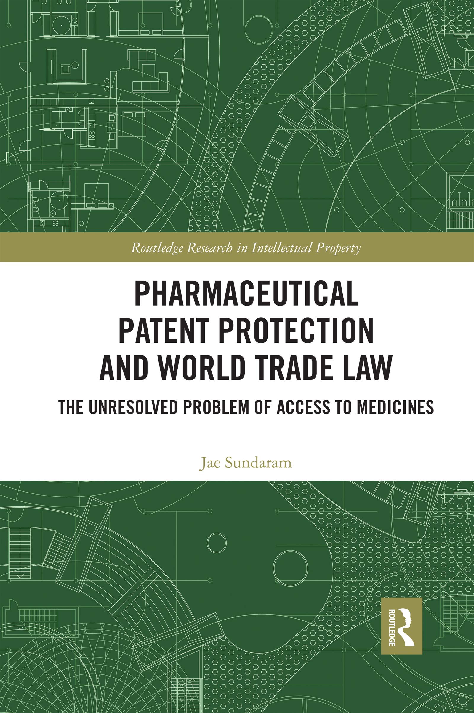 Jae Sundaram Pharmaceutical Patent Protection And World Trade Law, The Unresolved Problem Of Access To Medicines (Routledge Research In Intellectual Property)