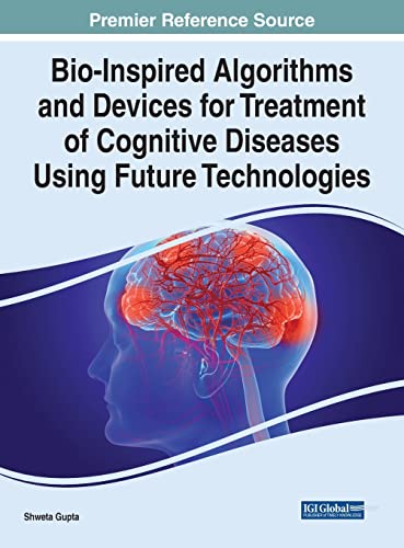 Bio-Inspired Algorithms and Devices for Treatment of Cognitive Diseases Using Future Technologies (Advances in Medical Technologies and Clinical Practice)