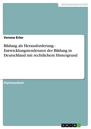 Bildung als Herausforderung - Entwicklungstendenzen der Bildung in Deutschland mit rechtlichem Hintergrund: Diplomarbeit