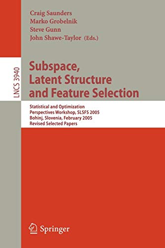 Subspace, Latent Structure and Feature Selection: Statistical and Optimization Perspectives Workshop, SLSFS 2005 Bohinj, Slovenia, February 23-25, ... Notes in Computer Science, 3940, Band 3940)