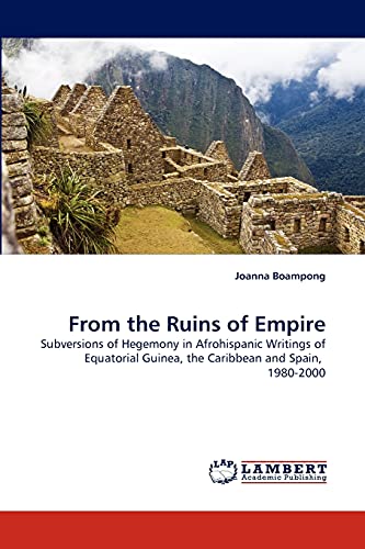 From the Ruins of Empire: Subversions of Hegemony in Afrohispanic Writings of Equatorial Guinea, the Caribbean and Spain, 1980-2000