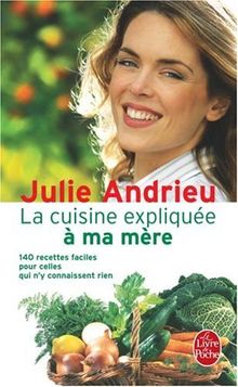 La cuisine expliquée à ma mère : 140 recettes faciles pour celles qui n'y connaissent rien