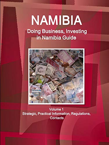 Namibia: Doing Business, Investing in Namibia Guide Volume 1 Strategic, Practical Information, Regulations, Contacts (World Business and Investment Library)