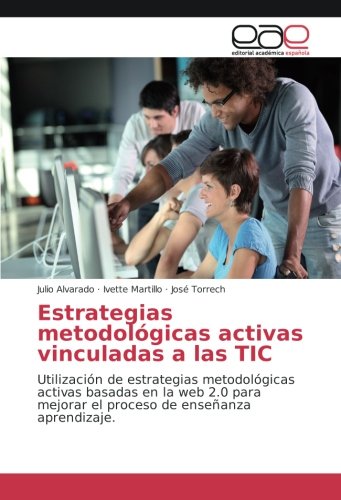 Estrategias metodológicas activas vinculadas a las TIC: Utilización de estrategias metodológicas activas basadas en la web 2.0 para mejorar el proceso de enseñanza aprendizaje.