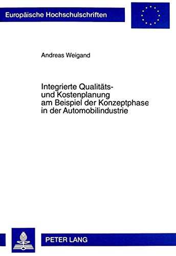 Integrierte Qualitäts- und Kostenplanung am Beispiel der Konzeptphase in der Automobilindustrie (Europäische Hochschulschriften / European University Studies / Publications Universitaires Européennes)