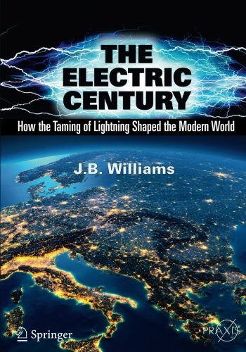 The Electric Century: How the Taming of Lightning Shaped the Modern World (Springer Praxis Books)