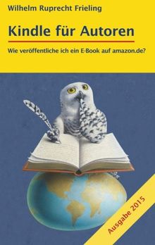 KINDLE FÜR AUTOREN oder Wie veröffentliche ich ein E-Book auf amazon.de?: Ein Do-it-yourself-Ratgeber (Frielings Bücher für Autoren)