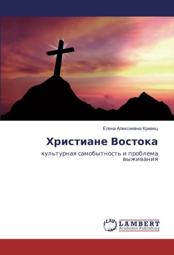 Христиане Востока: культурная самобытность и проблема выживания: kul'turnaq samobytnost' i problema wyzhiwaniq