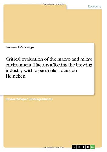 Critical evaluation of the macro and micro environmental factors affecting the brewing industry with a particular focus on Heineken