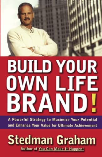 Build Your Own Life Brand!: A Powerful Strategy to Maximize Your Potential and Enhance Your Value for Ultimate Achievement