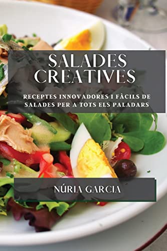 Salades creatives: Receptes innovadores i fàcils de salades per a tots els paladars