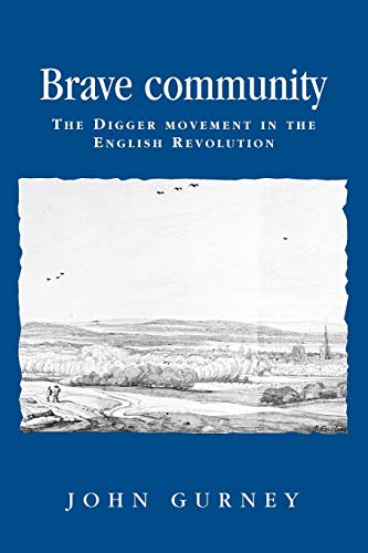 Brave Community: The Digger Movement in the English Revolution (Politics, Culture and Society in Early Modern Britain)