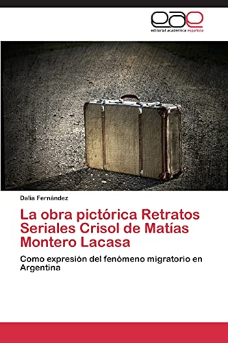 La obra pictórica Retratos Seriales Crisol de Matías Montero Lacasa: Como expresión del fenómeno migratorio en Argentina