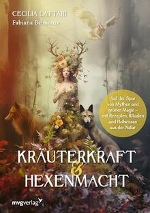 Kräuterkraft & Hexenmacht: Auf der Spur von Mythen und grüner Magie mit Rezepten, Ritualen und Heilwissen aus der Natur | Der Wildpflanzen-Guide mit ... Illustrationen aus dem Reich der Magie