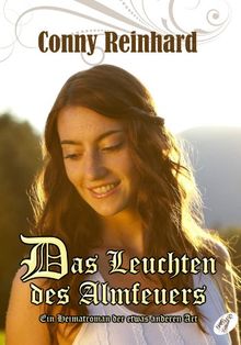 Das Leuchten des Almfeuers: Ein Heimatroman der etwas anderen Art