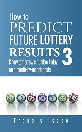 How To Predict Future Lottery Results Book 3: Know Tomorrow's Number Today On A Month-By-Month Basis