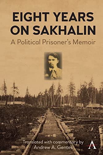 Eight Years on Sakhalin: A Political Prisoner's Memoir (Anthem Series on Russian, East European and Eurasian Studies)
