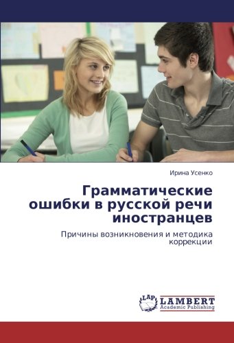 Грамматические ошибки в русской речи иностранцев: Причины возникновения и методика коррекции: Prichiny wozniknoweniq i metodika korrekcii
