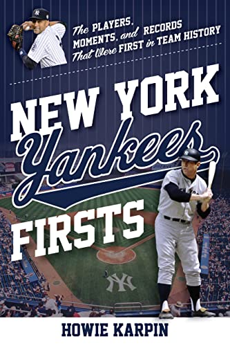 New York Yankees Firsts: The Players, Moments, and Records That Were First in Team History (The Sports Team Firsts)