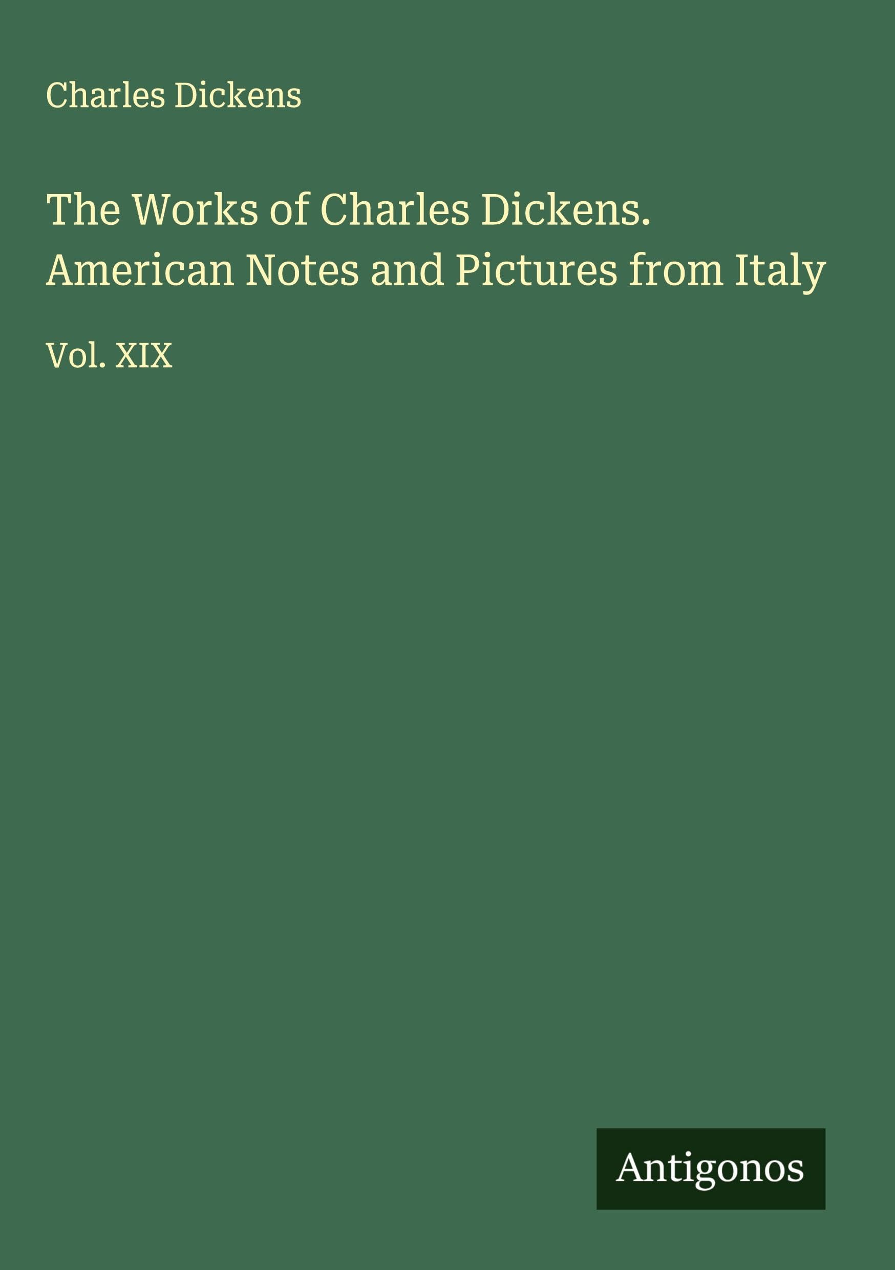 The Works of Charles Dickens. American Notes and Pictures from Italy: Vol. XIX