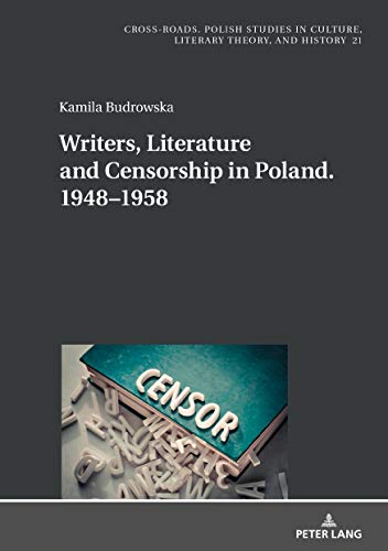 Writers, Literature and Censorship in Poland. 1948–1958 (Cross-Roads: Studies in Culture, Literary Theory, and History, Band 21)