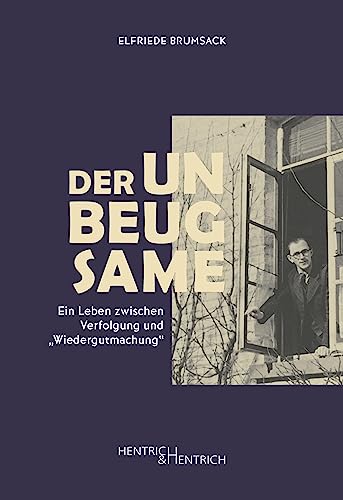 Der Unbeugsame: Ein Leben zwischen Verfolgung und „Wiedergutmachung“