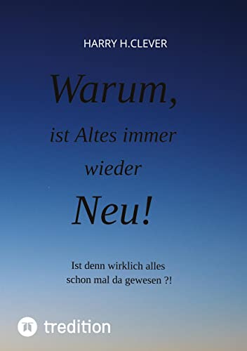 Warum, ist Altes immer wieder Neu!: Ist denn wirklich alles schon mal da gewesen ?!