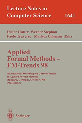Applied Formal Methods - FM-Trends 98: International Workshop on Current Trends in Applied Formal Methods, Boppard, Germany, October 7-9, 1998, ... Notes in Computer Science, 1641, Band 1641)