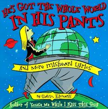HES GOT THE WHOLE WORLD IN HIS PANTS: And More Misheard Lyrics