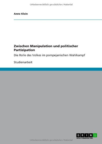 Zwischen Manipulation und politischer Partizipation: Die Rolle des Volkes im pompejanischen Wahlkampf