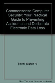 Commonsense Computer Security: Your Practical Guide to Preventing Accidental and Deliberate Electronic Data Loss