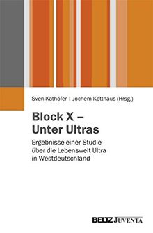 Block X - Unter Ultras: Ergebnisse einer Studie über die Lebenswelt Ultra in Westdeutschland