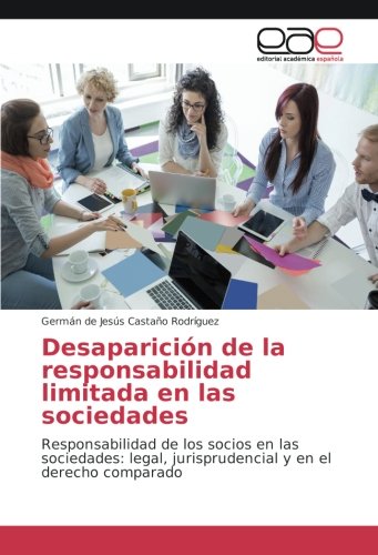 Desaparición de la responsabilidad limitada en las sociedades: Responsabilidad de los socios en las sociedades: legal, jurisprudencial y en el derecho comparado