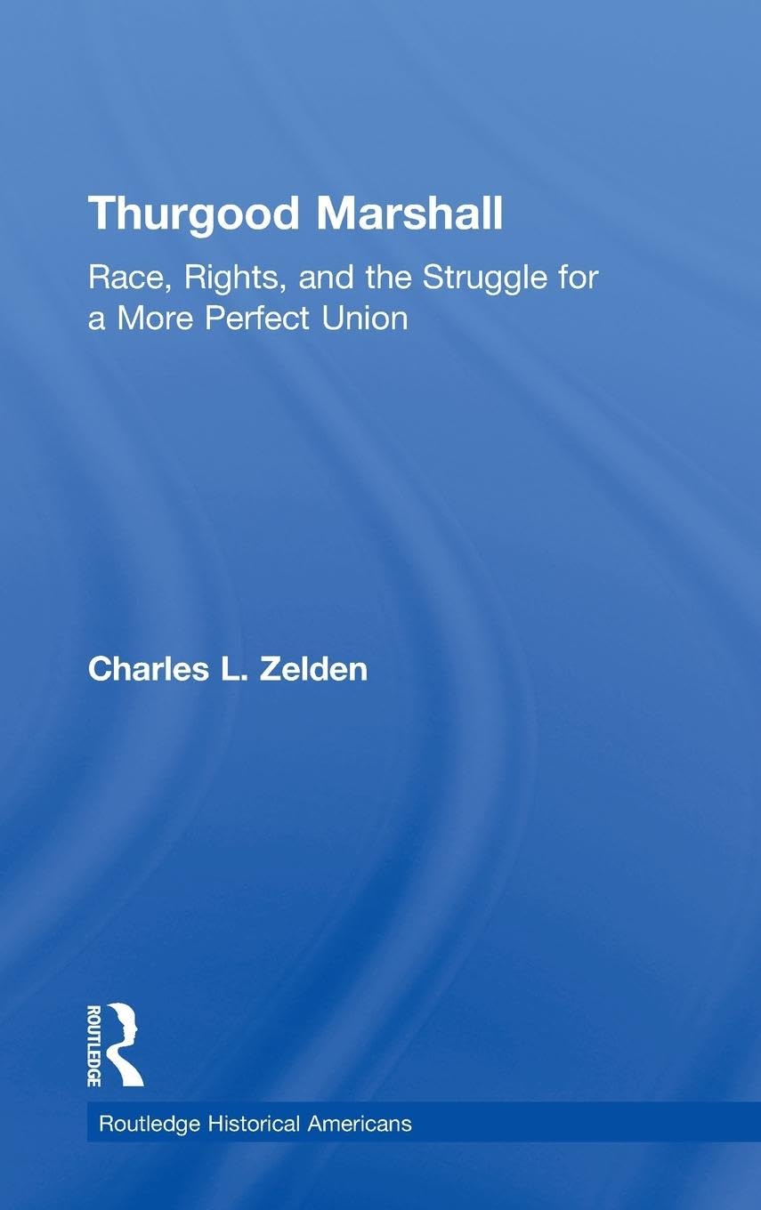 Thurgood Marshall: Race, Rights, and the Struggle for a More Perfect Union (Routledge Historical Americans)