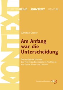 Am Anfang war die Unterscheidung: Der ontologische Monismus. Eine Theorie des Bewusstseins im Anschluss an Kant, Steiner, Husserl und Luhmann