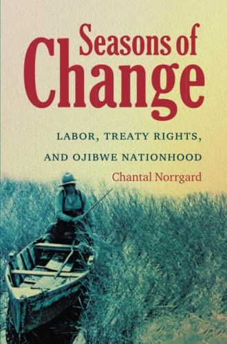 Seasons of Change: Labor, Treaty Rights, and Ojibwe Nationhood (First Peoples: New Directions in Indigenous Studies)