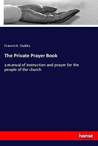 The Private Prayer Book: a manual of instruction and prayer for the people of the church