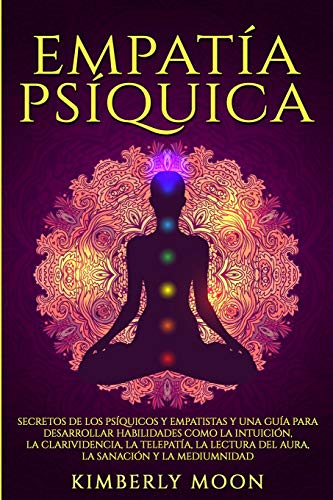 Empatía Psíquica: Secretos de los Psíquicos y Empatistas y una Guía para Desarrollar Habilidades como la Intuición, la Clarividencia, la Telepatía, la ... y la Mediumnidad (Desarrollo Espiritual)