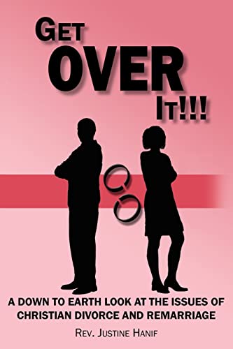 GET OVER IT!!!: A DOWN TO EARTH LOOK AT THE ISSUES OF CHRISTIAN DIVORCE AND REMARRIAGE