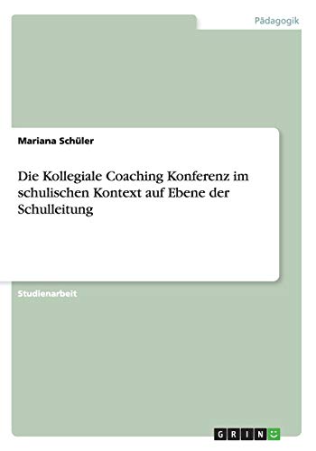 Die Kollegiale Coaching Konferenz im schulischen Kontext auf Ebene der Schulleitung