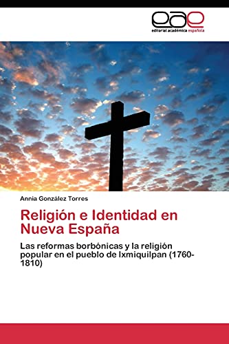 Religión e Identidad en Nueva España: Las reformas borbónicas y la religión popular en el pueblo de Ixmiquilpan (1760- 1810)