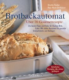 Die besten Rezepte für den Brotbackautomaten. Über 70 Gourmetrezepte