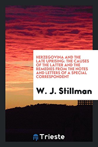 Herzegovina and the Late Uprising: The Causes of the Latter and the Remedies from the Notes and Letters of a Special Correspondent