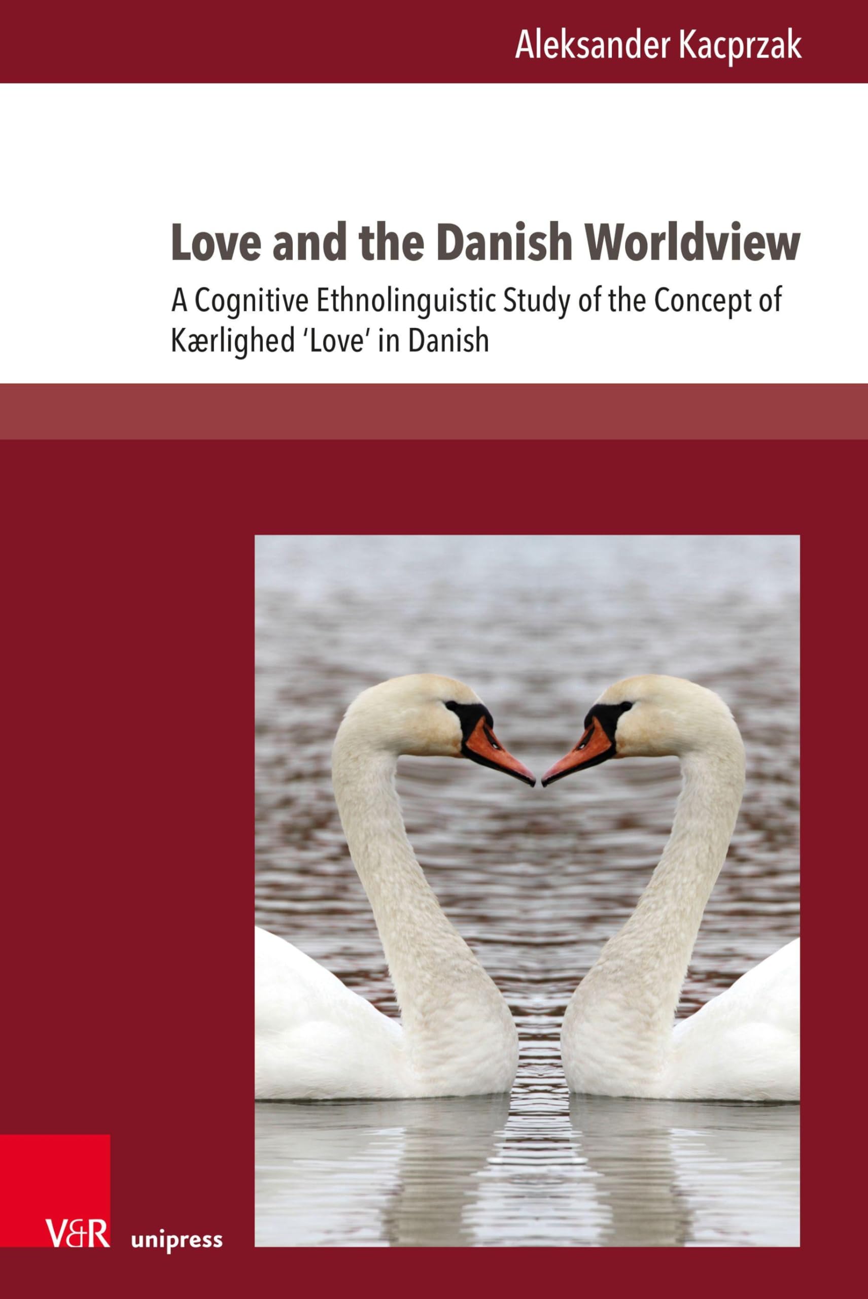 Love and the Danish Worldview: A Cognitive Ethnolinguistic Study of the Concept of Kærlighed ‘Love’ in Danish (Fields of Linguistics – Aktuelle Fragestellungen und Herausforderungen)
